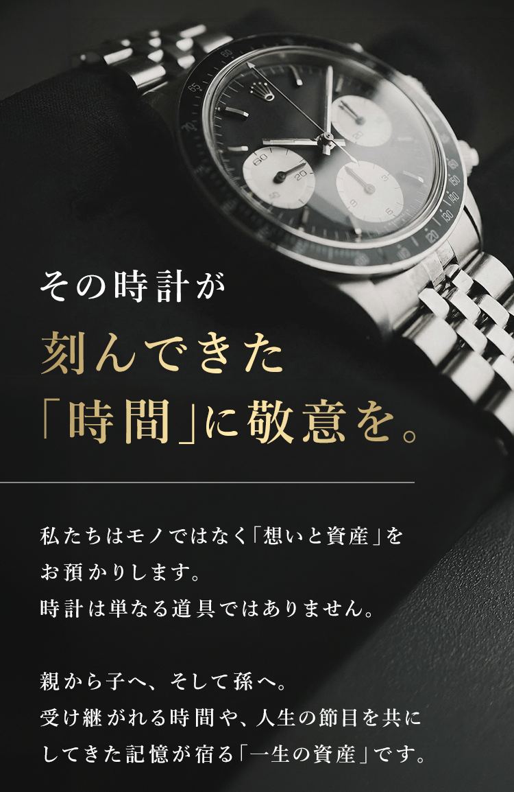 時計は一生の資産。親から子へ受け継がれるロレックス等の高級腕時計に敬意を払い、誠実・透明性を高くメンテナンス、サービスを提供します